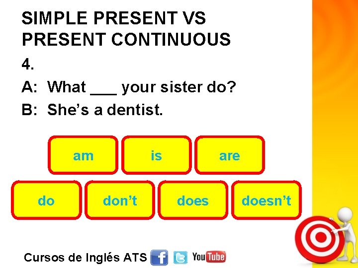 SIMPLE PRESENT VS PRESENT CONTINUOUS 4. A: What ___ your sister do? B: She’s