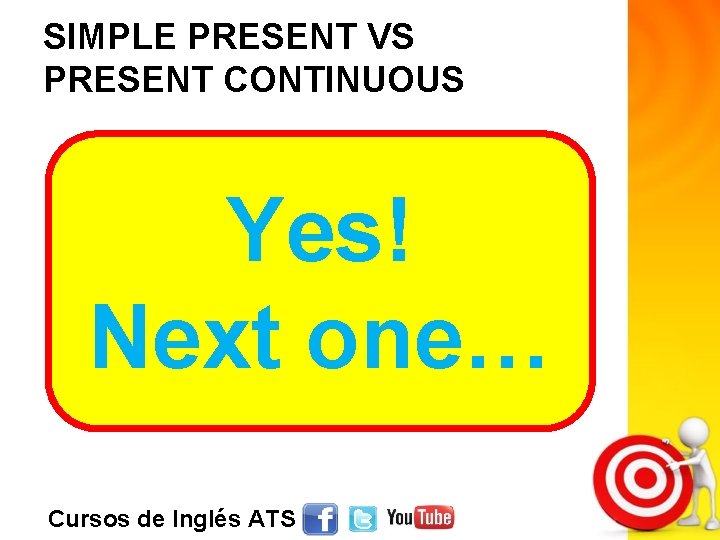 SIMPLE PRESENT VS PRESENT CONTINUOUS Yes! Next one… Cursos de Inglés ATS 