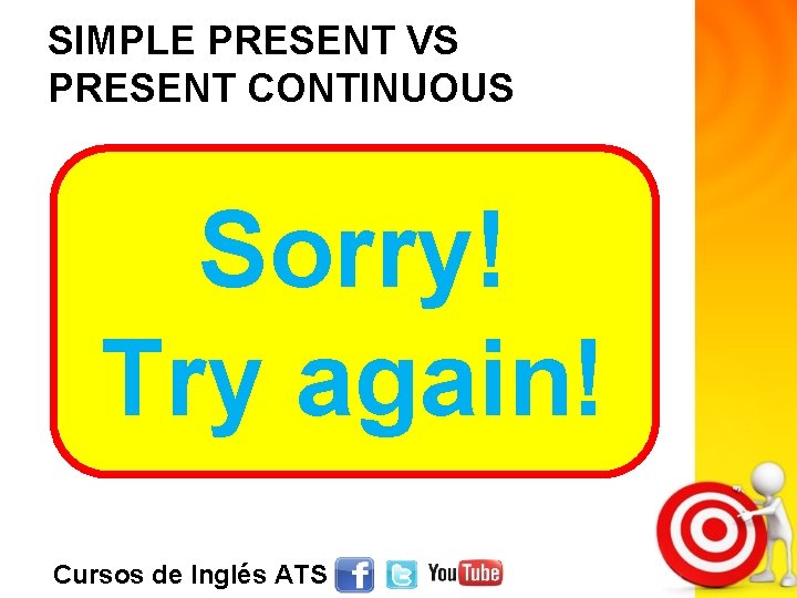 SIMPLE PRESENT VS PRESENT CONTINUOUS Sorry! Try again! Cursos de Inglés ATS 