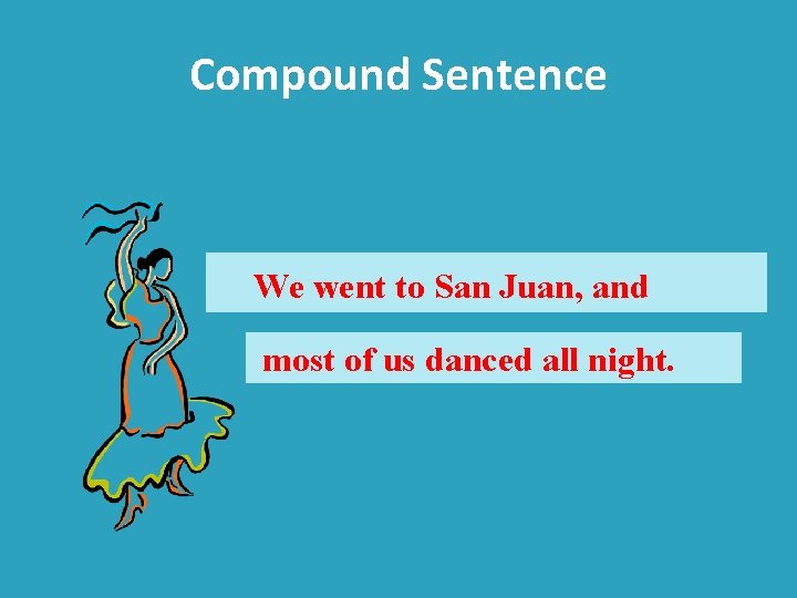 Compound Sentence We went to San Juan, and most of us danced all night.