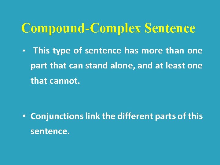 Compound-Complex Sentence • This type of sentence has more than one part that can