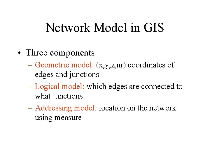 Network Model in GIS • Three components – Geometric model: (x, y, z, m)
