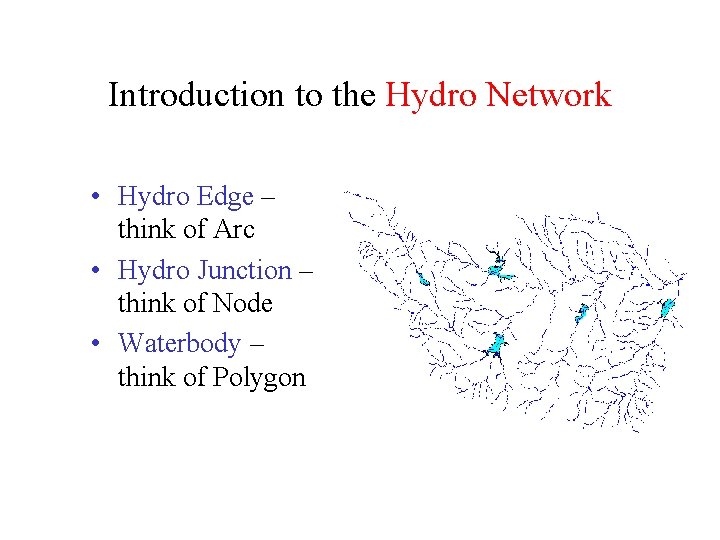 Introduction to the Hydro Network • Hydro Edge – think of Arc • Hydro