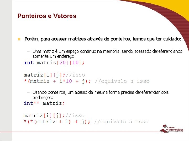 Ponteiros e Vetores n Porém, para acessar matrizes através de ponteiros, temos que ter