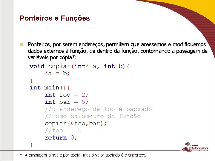 Ponteiros e Funções n Ponteiros, por serem endereços, permitem que acessemos e modifiquemos dados