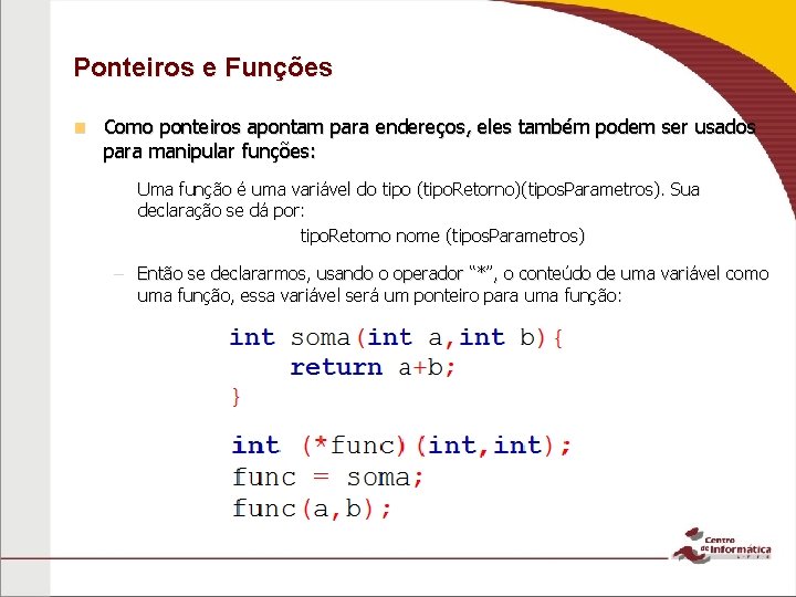 Ponteiros e Funções n Como ponteiros apontam para endereços, eles também podem ser usados