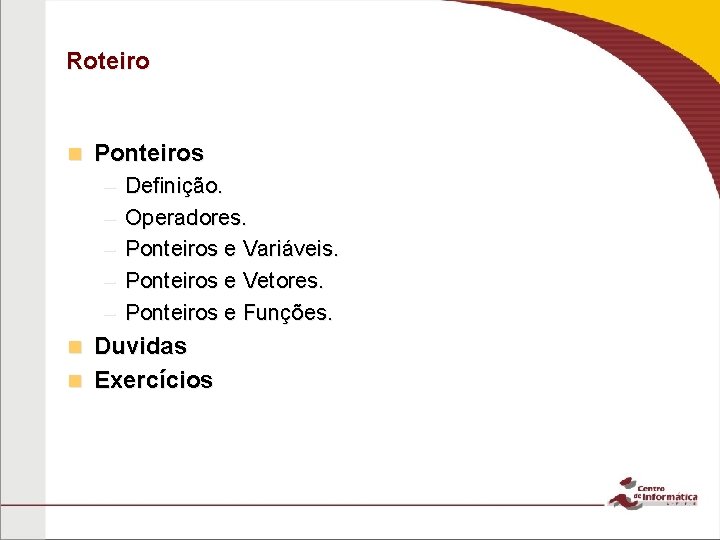 Roteiro n Ponteiros – – – Definição. Operadores. Ponteiros e Variáveis. Ponteiros e Vetores.