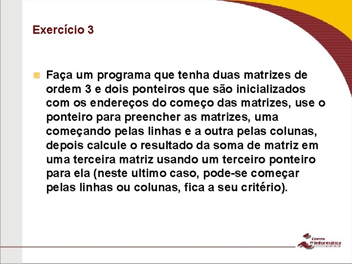 Exercício 3 n Faça um programa que tenha duas matrizes de ordem 3 e