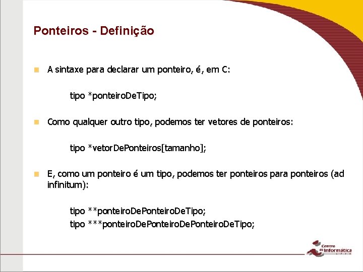 Ponteiros - Definição n A sintaxe para declarar um ponteiro, é, em C: tipo