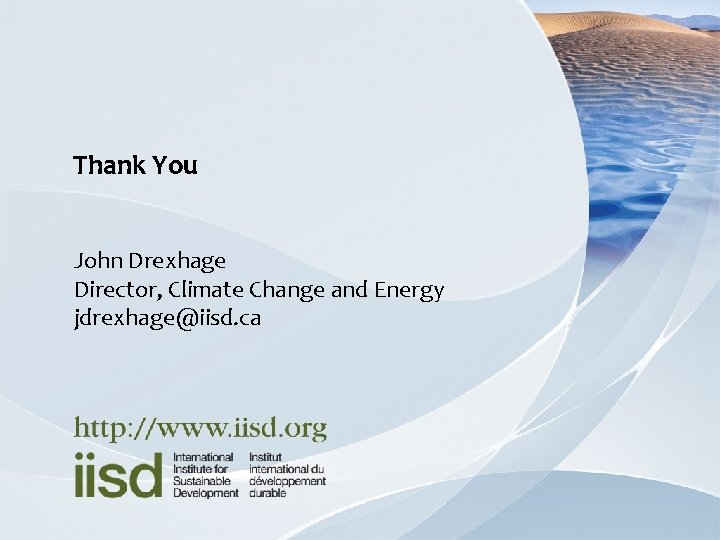 Thank You John Drexhage Director, Climate Change and Energy jdrexhage@iisd. ca 