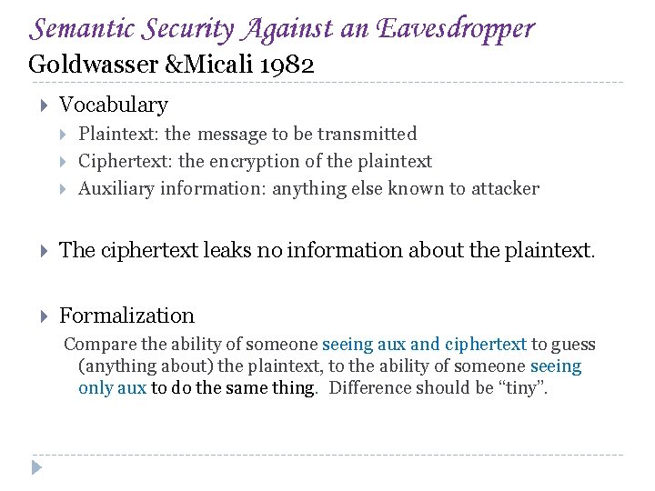 Semantic Security Against an Eavesdropper Goldwasser &Micali 1982 Vocabulary Plaintext: the message to be