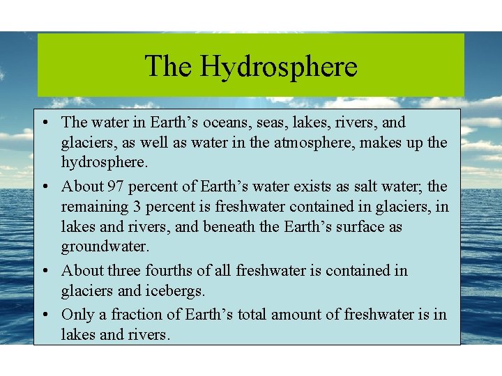 The Hydrosphere • The water in Earth’s oceans, seas, lakes, rivers, and glaciers, as