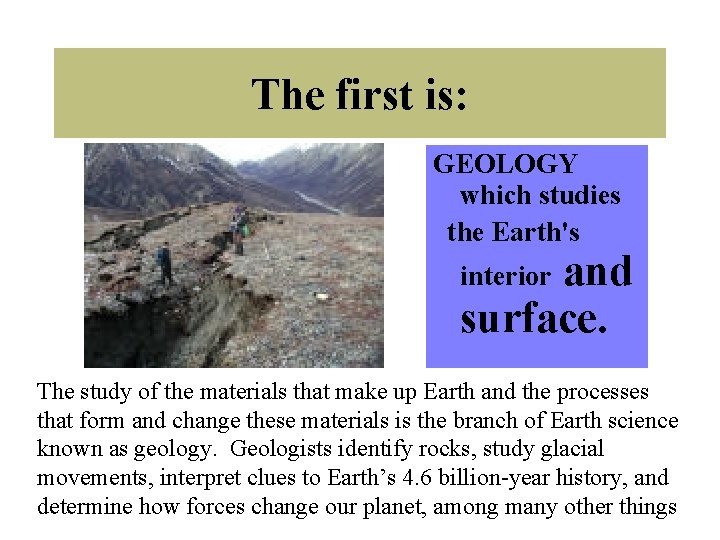The first is: GEOLOGY which studies the Earth's and surface. interior The study of