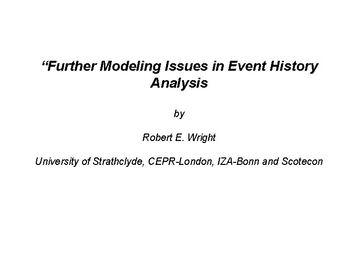 “Further Modeling Issues in Event History Analysis by Robert E. Wright University of Strathclyde,