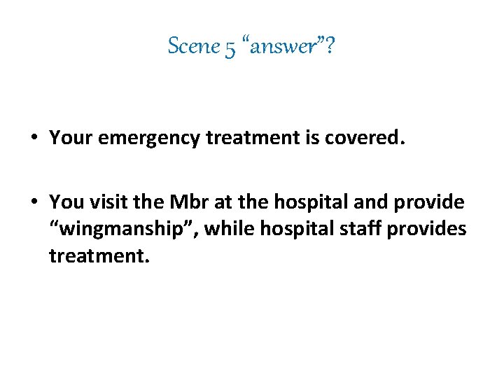 Scene 5 “answer”? • Your emergency treatment is covered. • You visit the Mbr