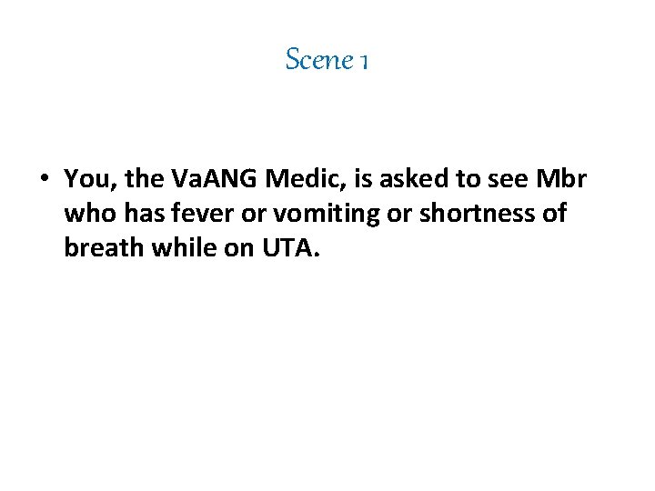 Scene 1 • You, the Va. ANG Medic, is asked to see Mbr who