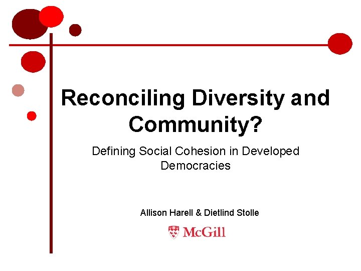 Reconciling Diversity and Community? Defining Social Cohesion in Developed Democracies Allison Harell & Dietlind