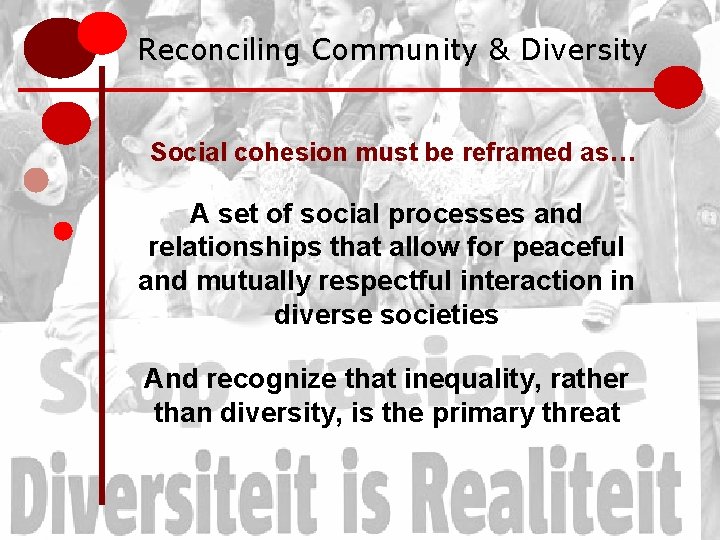 Reconciling Community & Diversity Social cohesion must be reframed as… A set of social