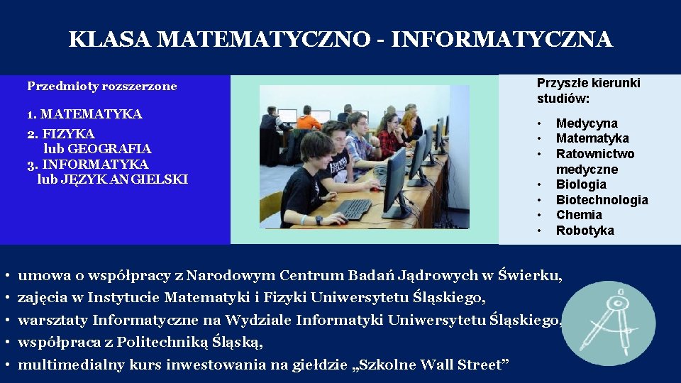 KLASA MATEMATYCZNO - INFORMATYCZNA Przedmioty rozszerzone 1. MATEMATYKA 2. FIZYKA lub GEOGRAFIA 3. INFORMATYKA