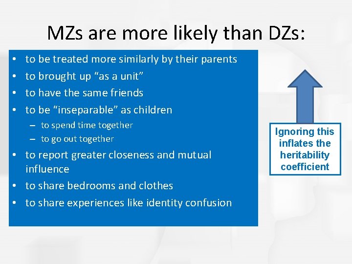 MZs are more likely than DZs: • • to be treated more similarly by