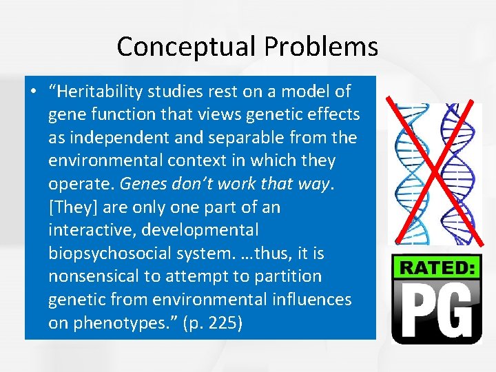 Conceptual Problems • “Heritability studies rest on a model of gene function that views