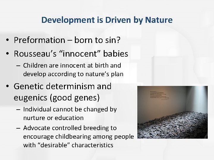 Development is Driven by Nature • Preformation – born to sin? • Rousseau’s “innocent”