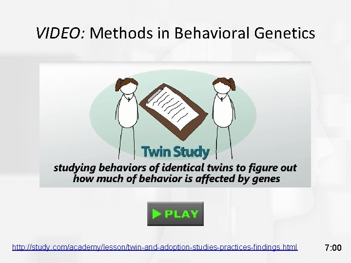 VIDEO: Methods in Behavioral Genetics http: //study. com/academy/lesson/twin-and-adoption-studies-practices-findings. html 7: 00 