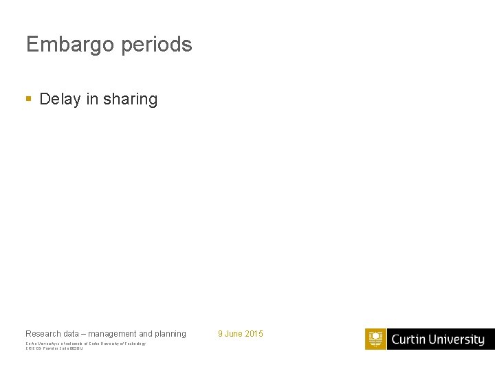 Embargo periods § Delay in sharing Research data – management and planning Curtin University