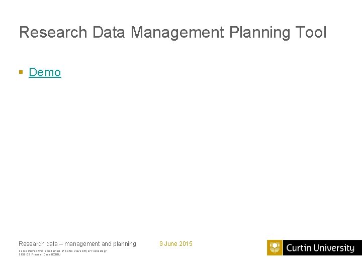 Research Data Management Planning Tool § Demo Research data – management and planning Curtin