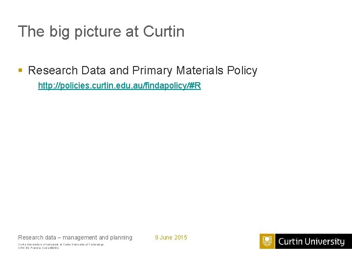 The big picture at Curtin § Research Data and Primary Materials Policy http: //policies.