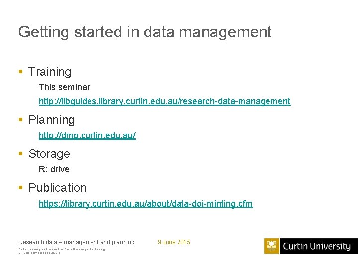 Getting started in data management § Training This seminar http: //libguides. library. curtin. edu.