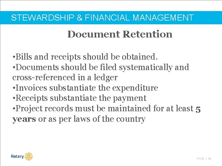 STEWARDSHIP & FINANCIAL MANAGEMENT Document Retention • Bills and receipts should be obtained. •