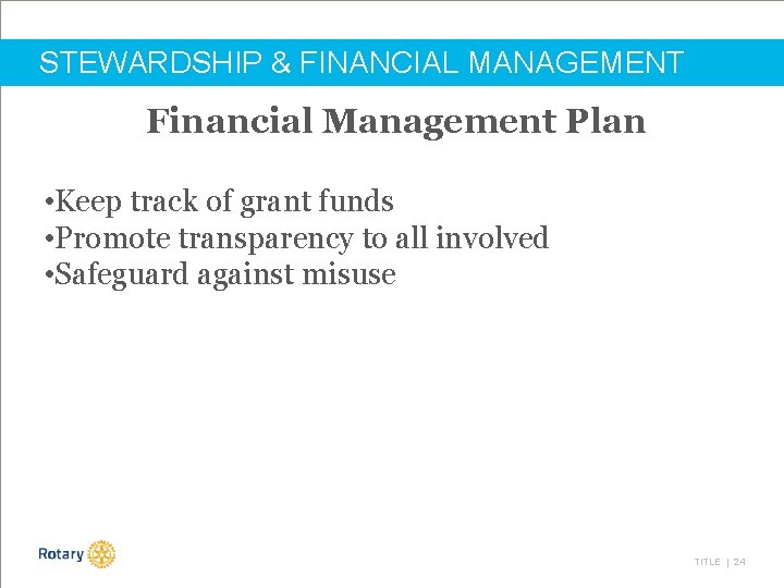 STEWARDSHIP & FINANCIAL MANAGEMENT Financial Management Plan • Keep track of grant funds •