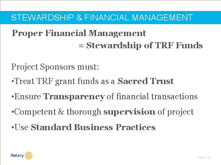 STEWARDSHIP & FINANCIAL MANAGEMENT Proper Financial Management = Stewardship of TRF Funds Project Sponsors