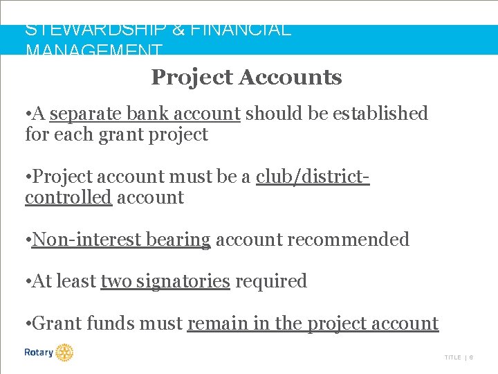 STEWARDSHIP & FINANCIAL MANAGEMENT Project Accounts • A separate bank account should be established