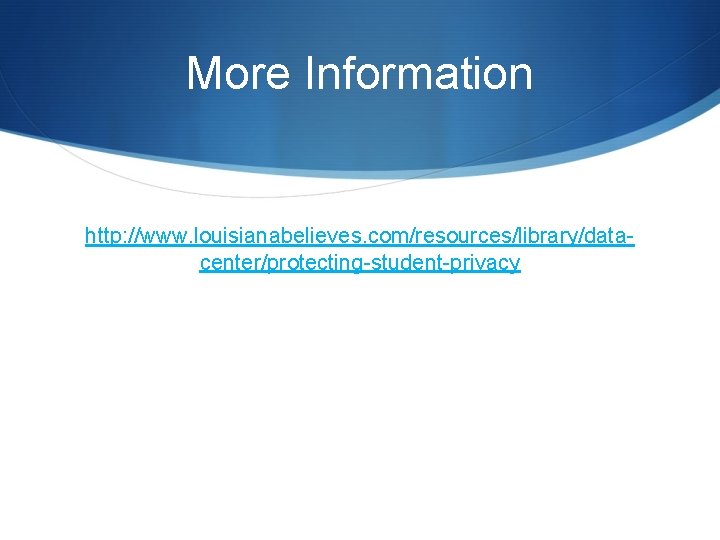 More Information http: //www. louisianabelieves. com/resources/library/datacenter/protecting-student-privacy 