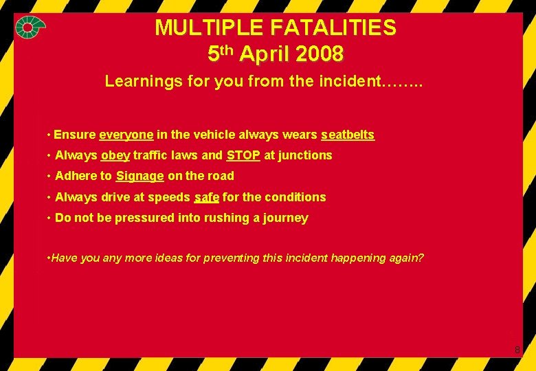FATALITY MULTIPLE FATALITIES 5 th 2008 5 th. APRIL April 2008 Learnings for you