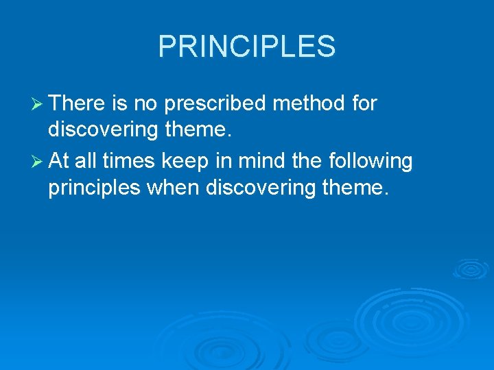 PRINCIPLES Ø There is no prescribed method for discovering theme. Ø At all times