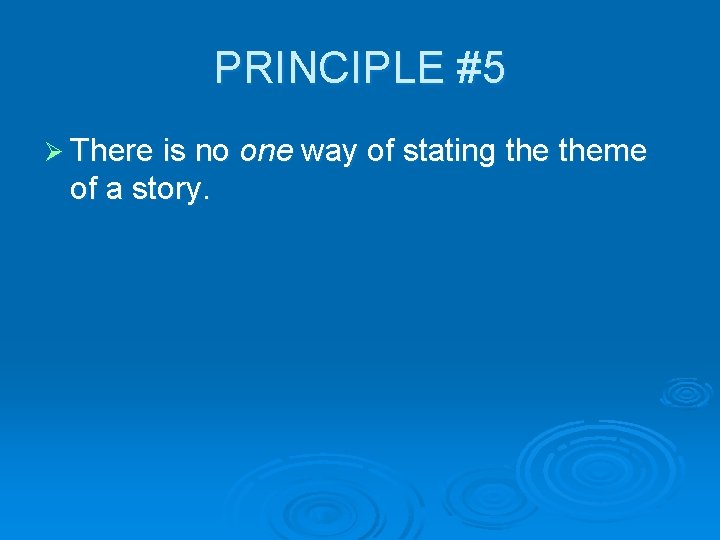 PRINCIPLE #5 Ø There is no one way of stating theme of a story.