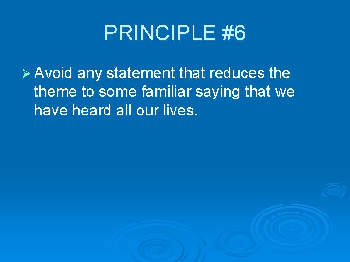 PRINCIPLE #6 Ø Avoid any statement that reduces theme to some familiar saying that