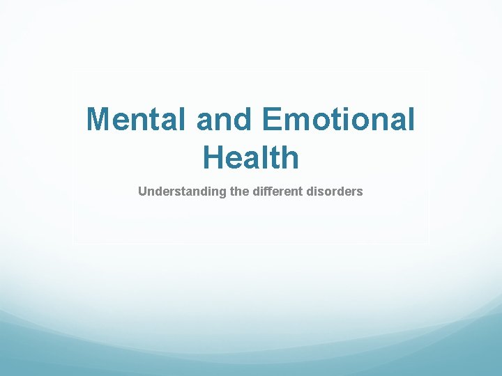 Mental and Emotional Health Understanding the different disorders 