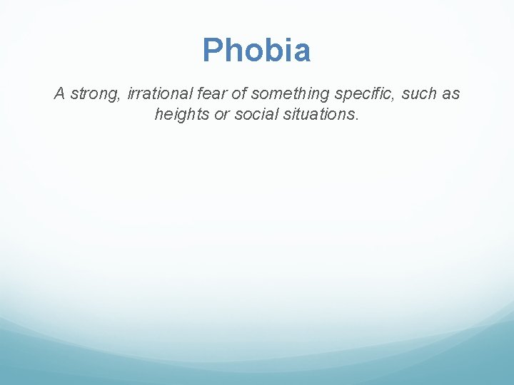 Phobia A strong, irrational fear of something specific, such as heights or social situations.