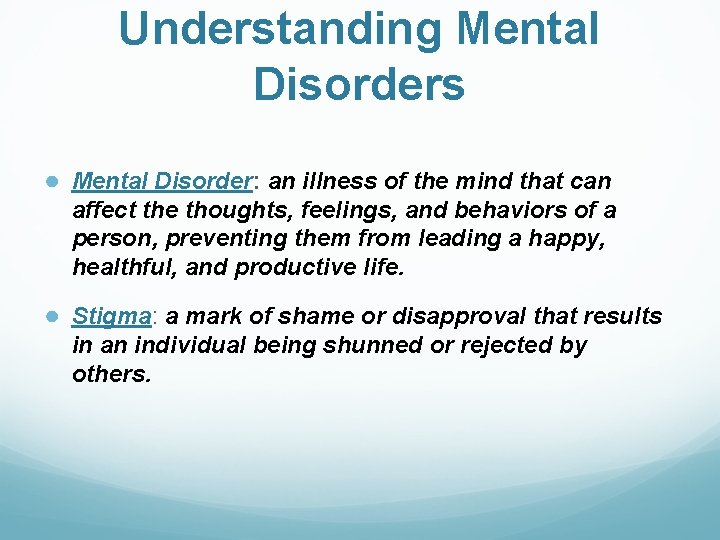 Understanding Mental Disorders ● Mental Disorder: an illness of the mind that can affect