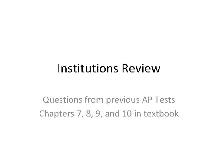 Institutions Review Questions from previous AP Tests Chapters 7, 8, 9, and 10 in