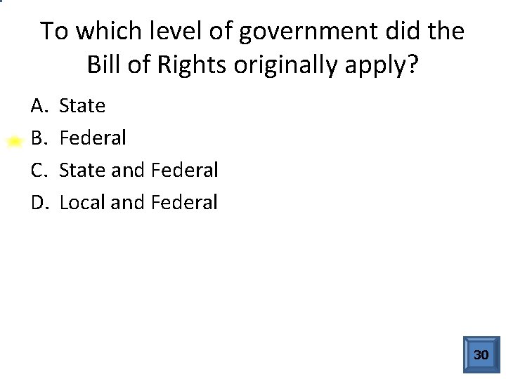 To which level of government did the Bill of Rights originally apply? A. B.