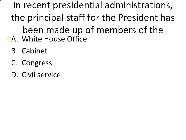 In recent presidential administrations, the principal staff for the President has been made up