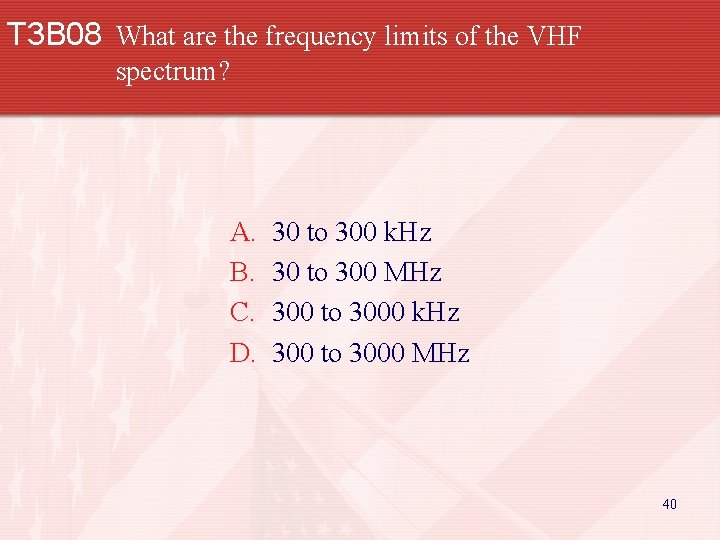 T 3 B 08 What are the frequency limits of the VHF spectrum? A.