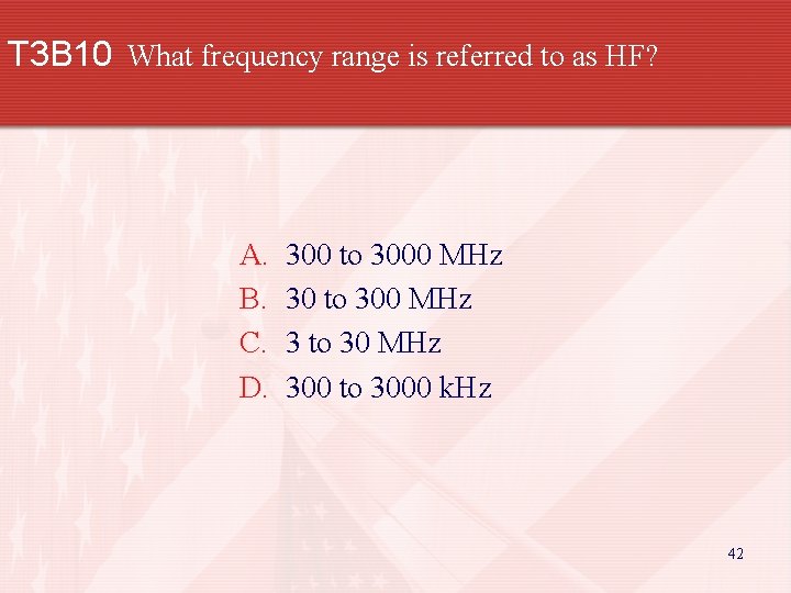 T 3 B 10 What frequency range is referred to as HF? A. B.