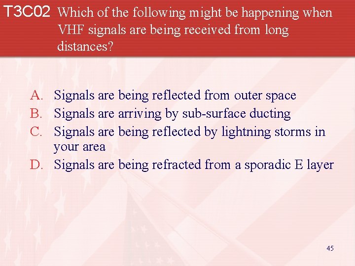 T 3 C 02 Which of the following might be happening when VHF signals