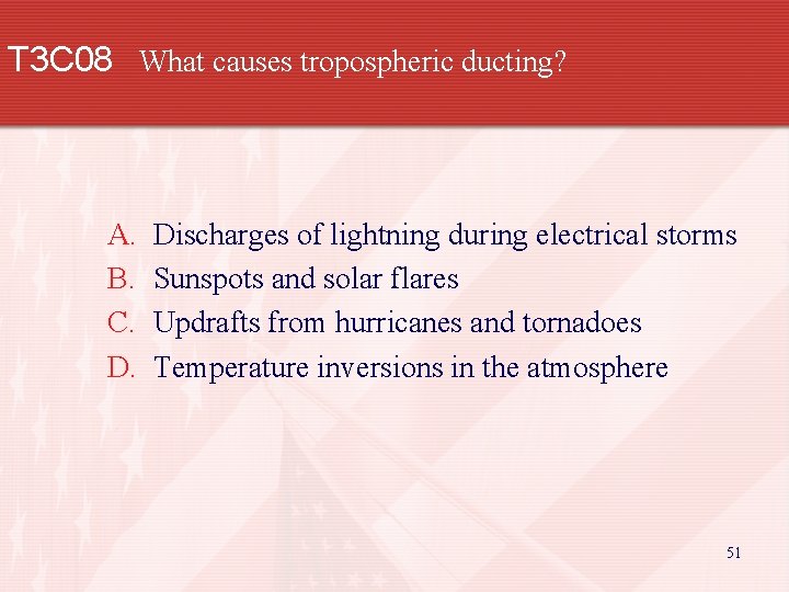 T 3 C 08 What causes tropospheric ducting? A. B. C. D. Discharges of